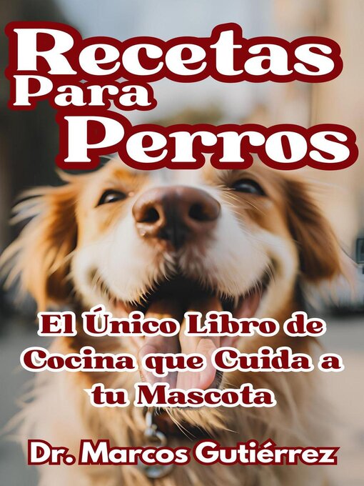 Title details for Recetas Para Perros El Único Libro de Cocina que Cuida a tu Mascota by Dr. Marcos Gutiérrez - Available